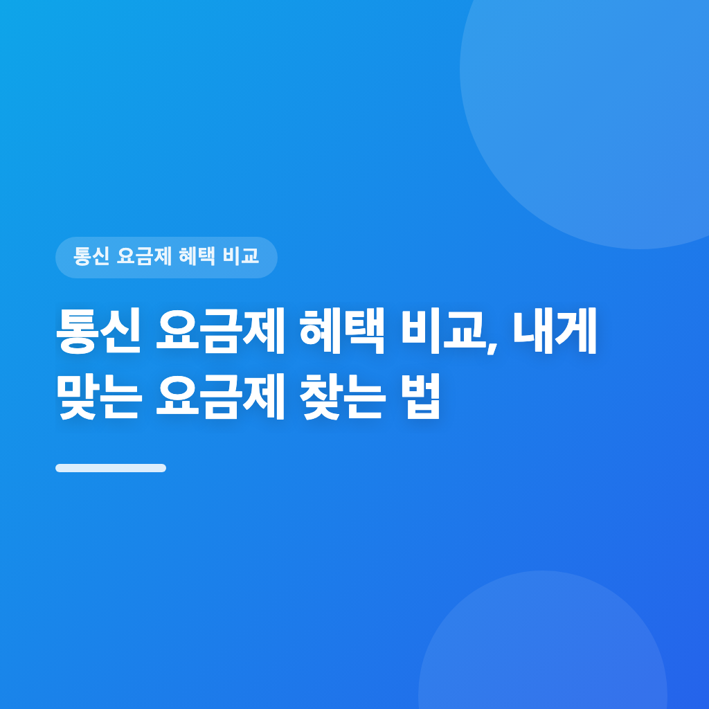 통신 요금제 혜택 비교, 내게 맞는 요금제 찾는 법