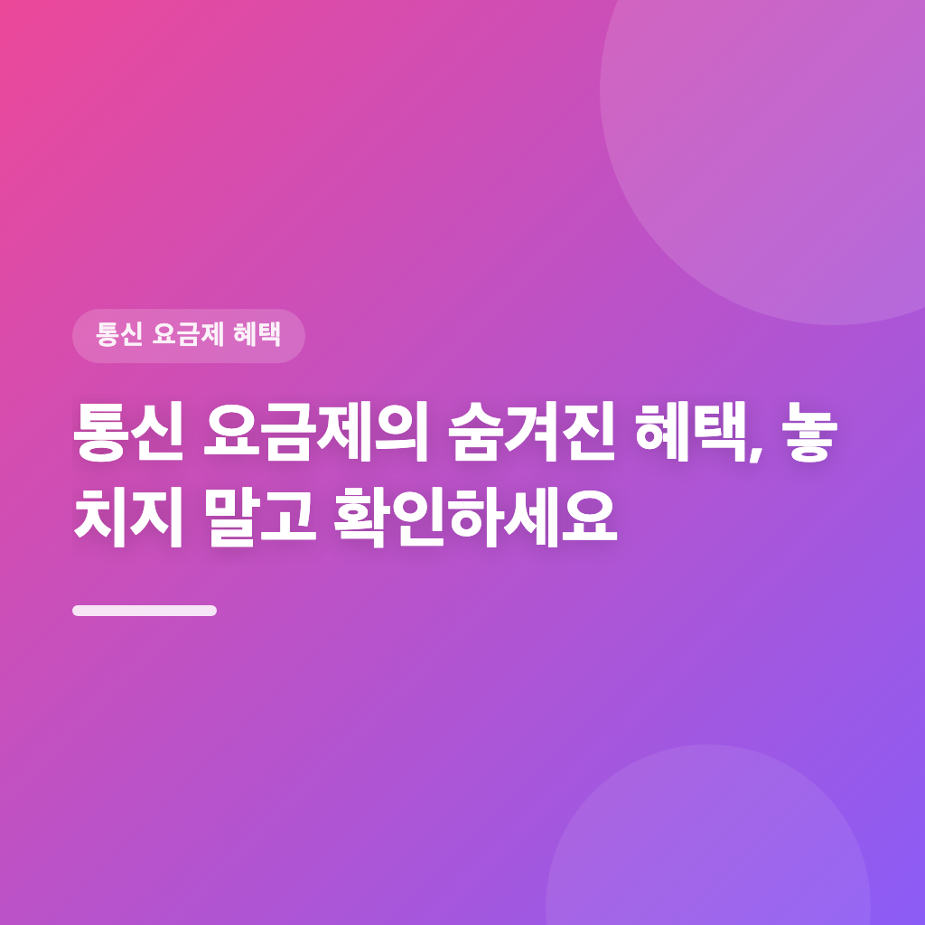 통신 요금제의 숨겨진 혜택, 놓치지 말고 확인하세요