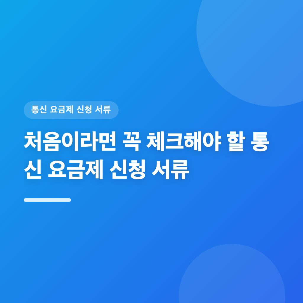 통신 요금제 신청 시 필요한 서류와 절차를 체크리스트로 정리합니다